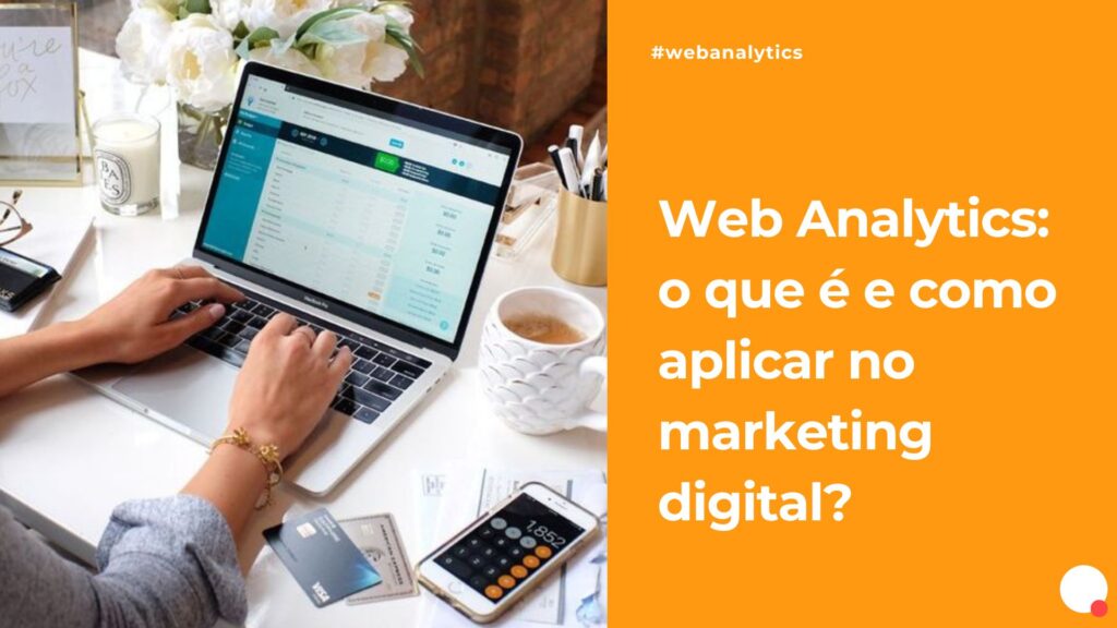 O que é Web Analytics e como ele pode aumentar o retorno sobre o investimento de marketing?